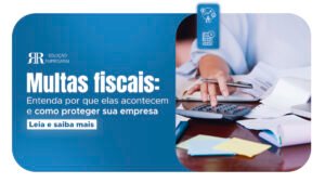 Multas fiscais: entenda por que elas acontecem e como proteger sua empresa